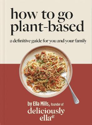 Deliciously Ella How To Go Plant-Based : A Definitive Guide For You and Your Family
