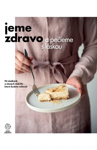 Jeme zdravo a pečieme s láskou - 93 sladkých a slaných dobrôt, ktoré budete milovať